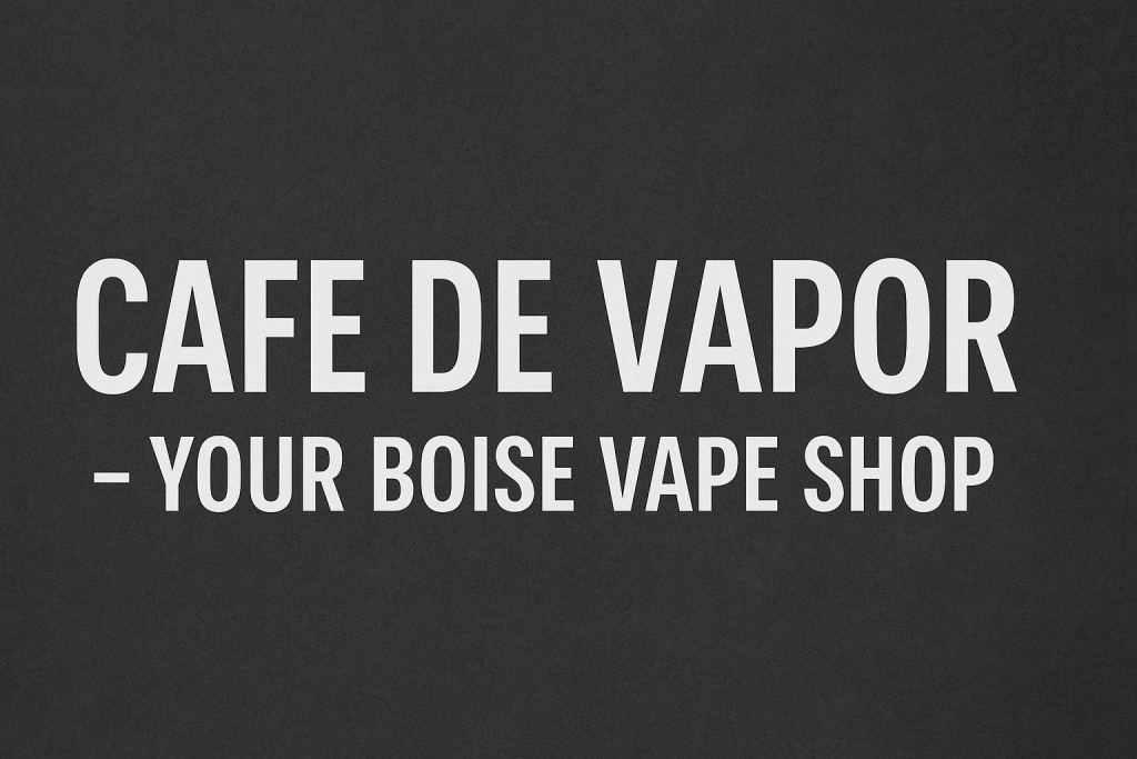 Cafe De Vapor – Your Boise Vape Shop
